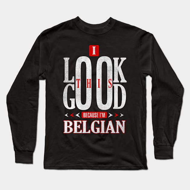 I Look This Good Because I'm Belgian Nationality T-Shirt Long Sleeve T-Shirt by Mommag9521